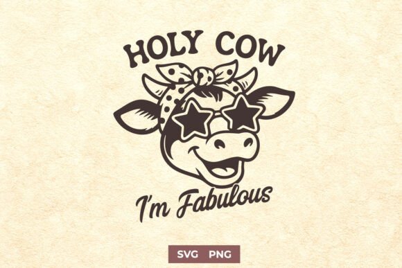 Holy Cow I’m Fabulous Funny SVG PNG Art for Crafts and Graphics