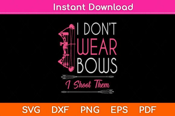 I Don t Wear Bows I Shoot Them Funny Svg Graphics