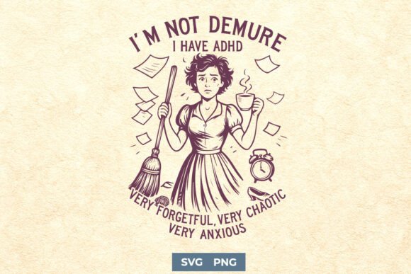 I’m Not Demure I Have ADHD Funny SVG PNG for Crafts and Graphics
